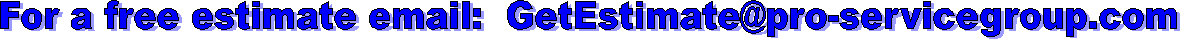 For a free estimate email:  GetEstimate@pro-servicegroup.com